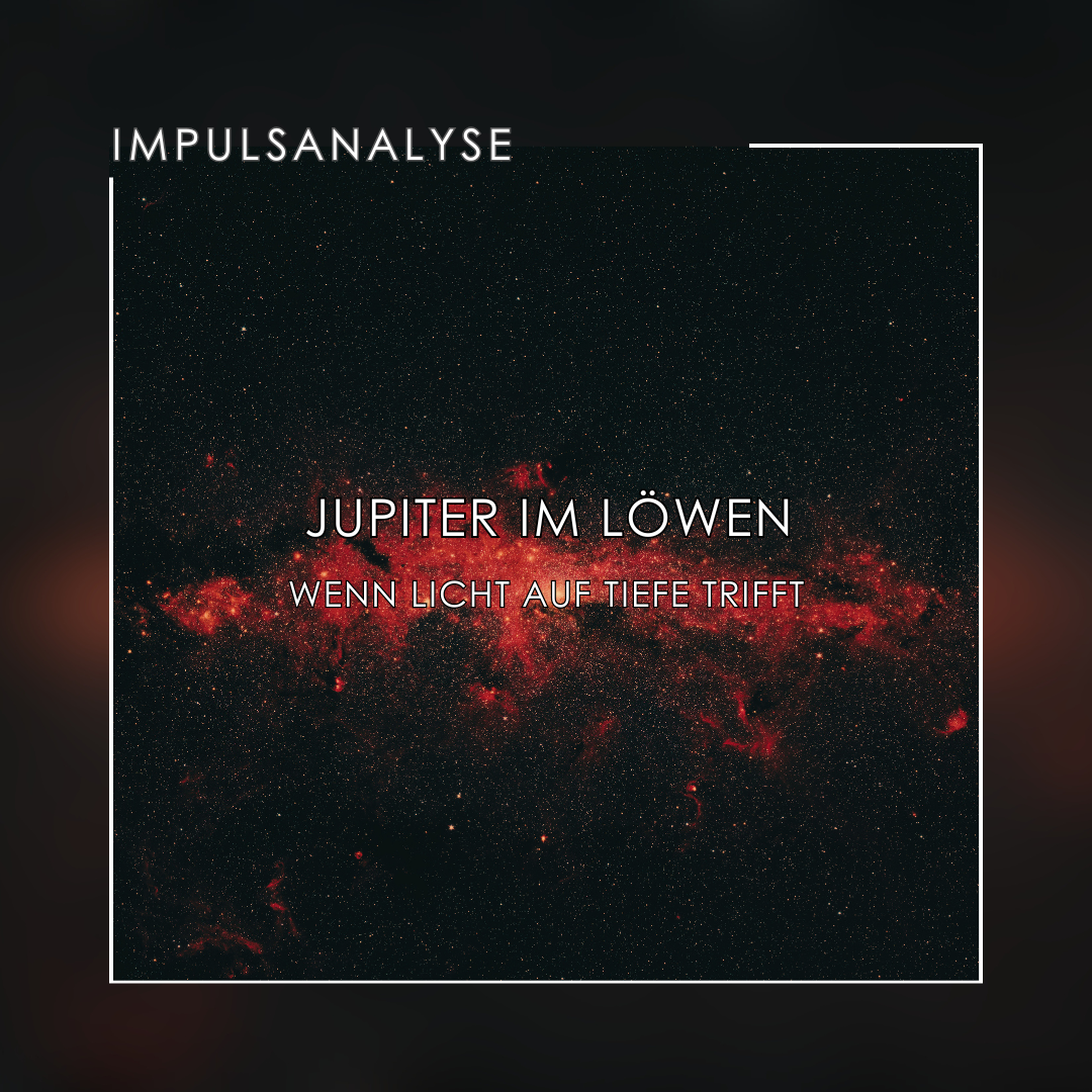Impulsanalyse Jupiter im Löwen Impulsanalyse Jupiter im Löwen
